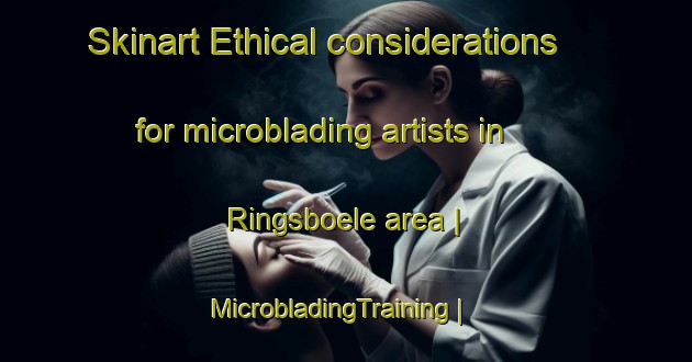 Skinart Ethical considerations for microblading artists in Ringsboele area | MicrobladingTraining | MicrobladingClasses | SkinartTraining-Åland Islands